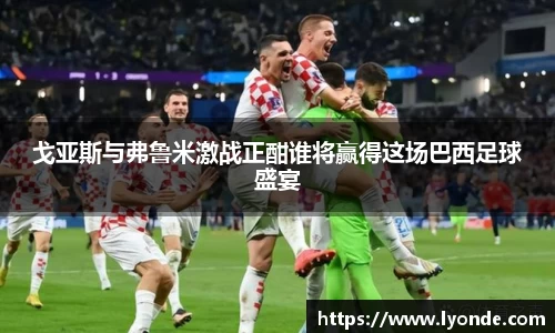 戈亚斯与弗鲁米激战正酣谁将赢得这场巴西足球盛宴
